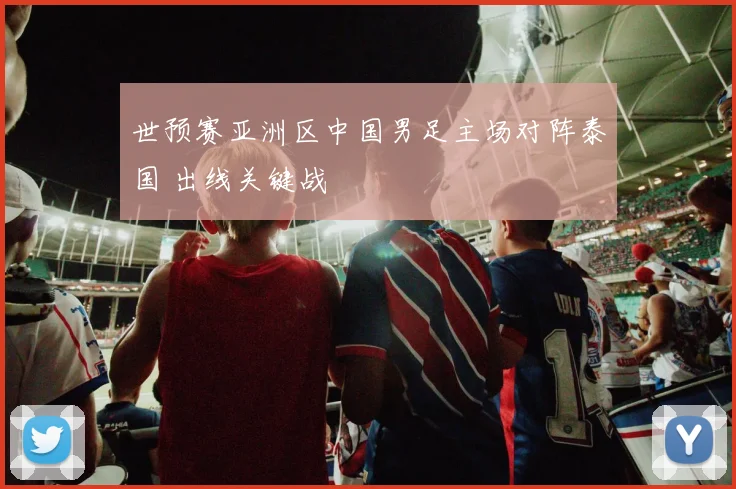 世预赛亚洲区中国男足主场对阵泰国 出线关键战