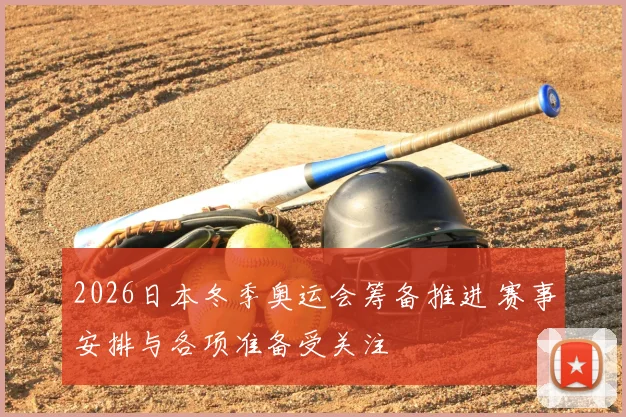 2026日本冬季奥运会筹备推进 赛事安排与各项准备受关注