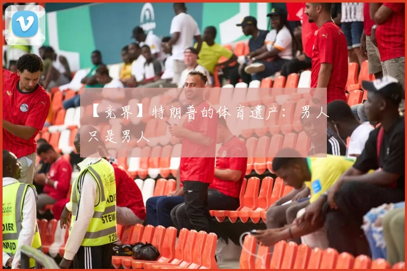 【竞界】特朗普的体育遗产：男人只是男人