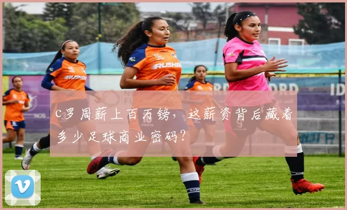 c罗周薪上百万镑,这薪资背后藏着多少足球商业密码?