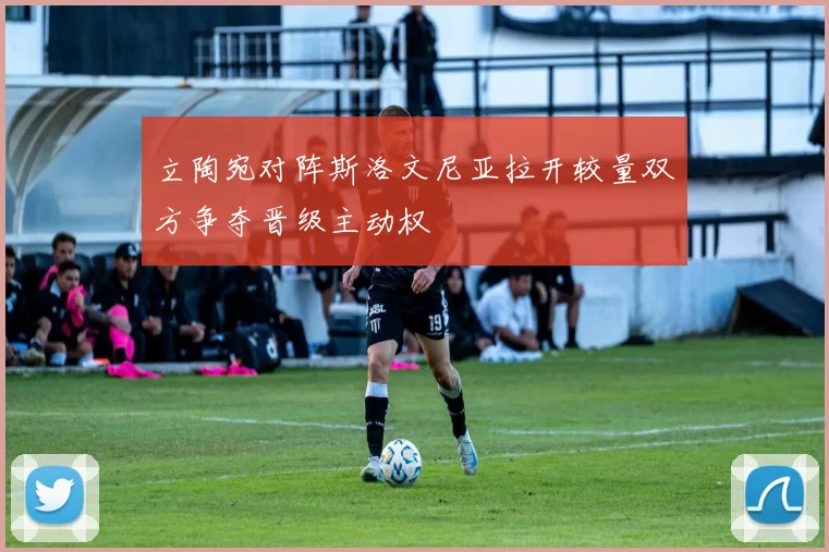 立陶宛对阵斯洛文尼亚拉开较量双方争夺晋级主动权