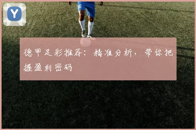 德甲足彩推荐:精准分析,带你把握盈利密码
